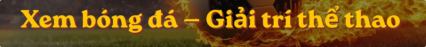 Xem bóng đá – Giải trí thể thao